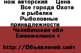 нож авторский  › Цена ­ 3 000 - Все города Охота и рыбалка » Рыболовные принадлежности   . Челябинская обл.,Еманжелинск г.